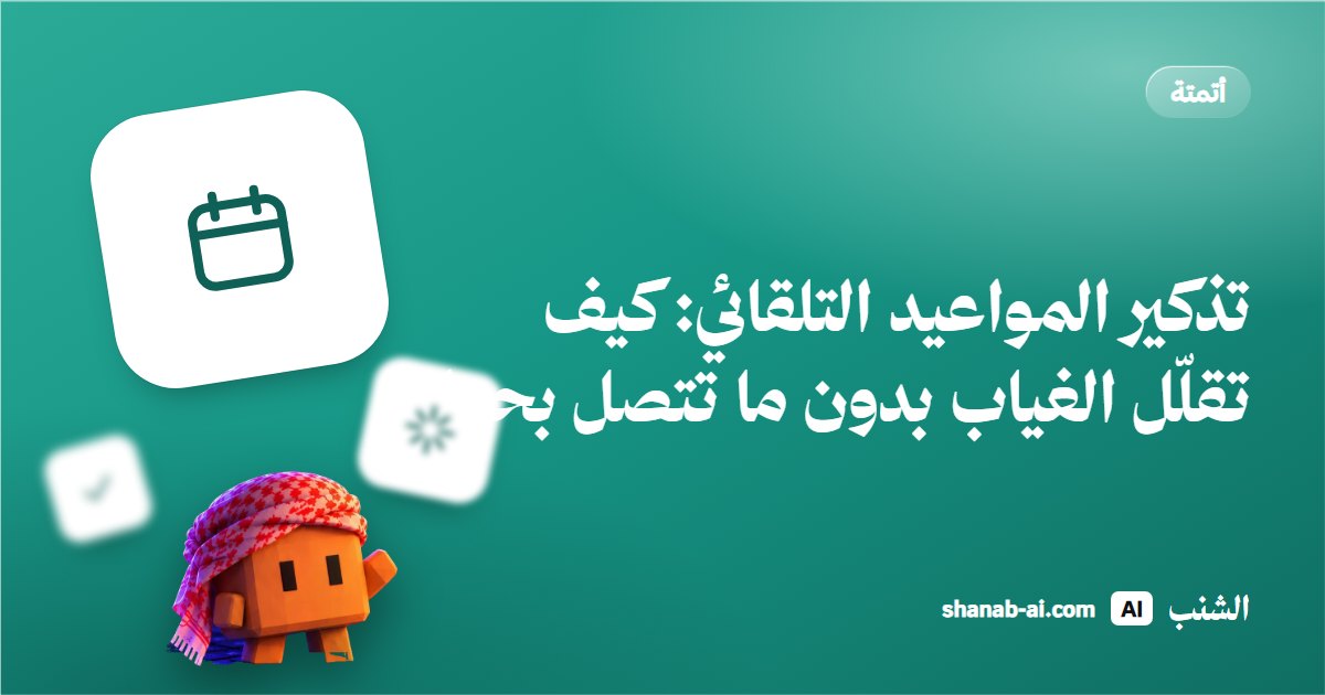 تذكير المواعيد التلقائي: كيف تقلّل الغياب بدون ما تتصل بحدا