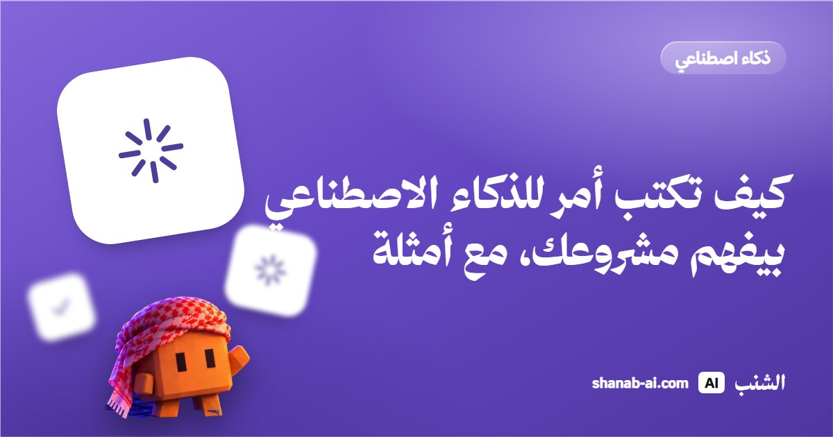 كيف تكتب أمر للذكاء الاصطناعي بيفهم مشروعك، مع أمثلة